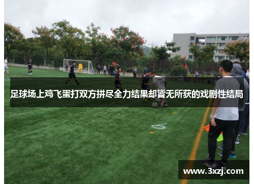 足球场上鸡飞蛋打双方拼尽全力结果却皆无所获的戏剧性结局