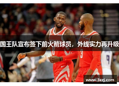 国王队宣布签下前火箭球员，外线实力再升级